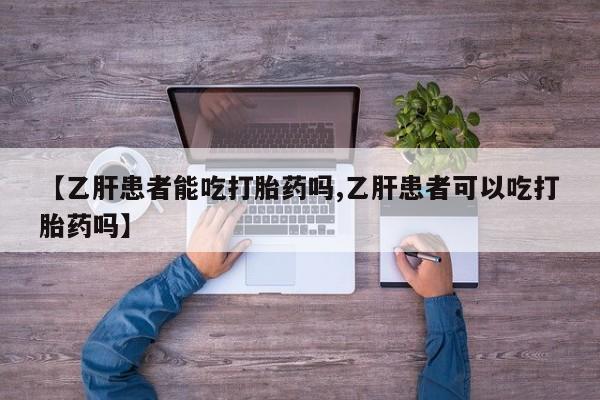 米非司酮片方旗舰店【乙肝患者能吃打胎药吗,乙肝患者可以吃打胎药吗】