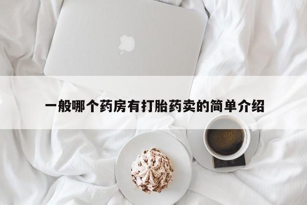 米非司酮片方旗舰店一般哪个药房有打胎药卖的简单介绍