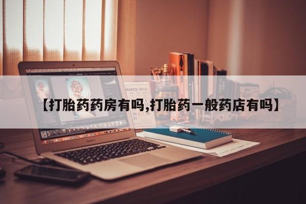 米非司酮片方旗舰店【打胎药药房有吗,打胎药一般药店有吗】